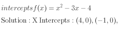 The intercepts of f(x)=x^2-3x-4 is X Intercepts: (4,0),(-1,0),Y Intercepts: (0,-4)